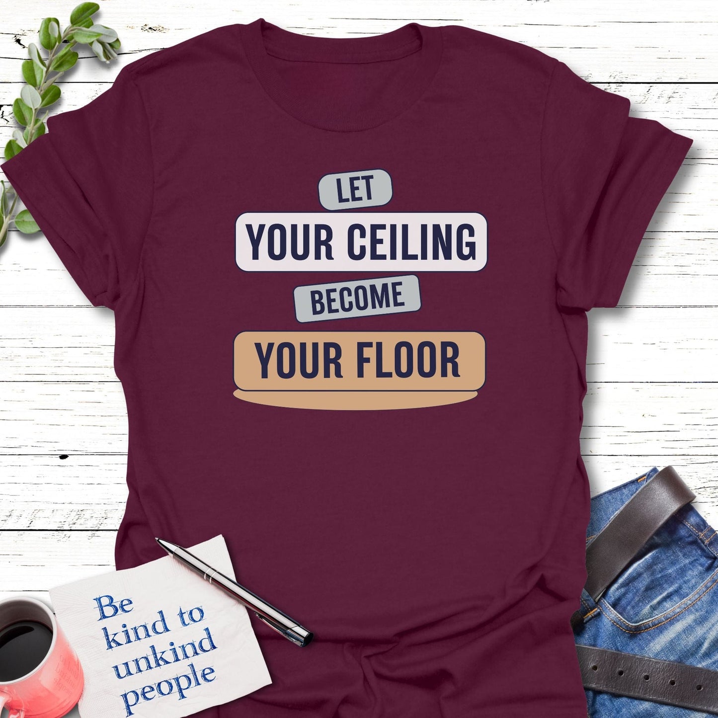 T-Shirt Maroon / S Let Your Ceiling T-Shirt Echo Kindness Printify